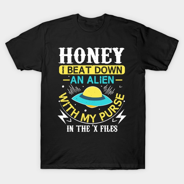 UFO Aliens Honey I Beat Down An Alien With My Purse In The Files 58 T-Shirt by zisselly